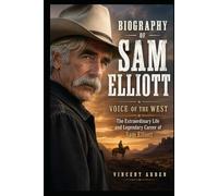Biography Of Sam Elliott: Voice Of The West The Extraordinary Life And Legendary Career Of Sam Elliott