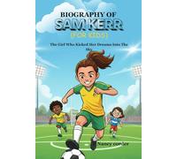 Biography of sam kerr (for kids): The Girl Who Kicked Her Dreams Into The Sky