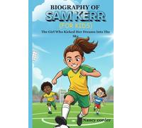 Biography of sam kerr (for kids): The Girl Who Kicked Her Dreams Into The Sky