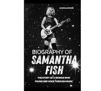 BIOGRAPHY OF SAMANTHA FISH: THE STORY OF A WOMAN WHO FOUND HER VOICE THROUGH MUSIC (The Guitar Legends Series)
