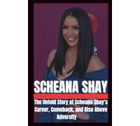 BIOGRAPHY OF SCHEANA SHAY: The untold story of scheana Shay's Career, Comeback and Rise Above Adversity. (The Legends of Hollywood)