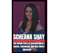 BIOGRAPHY OF SCHEANA SHAY: The untold story of scheana Shay's Career, Comeback and Rise Above Adversity. (The Legends of Hollywood)