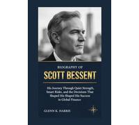 BIOGRAPHY OF SCOTT BESSENT: His Journey Through Quiet Strength, Smart Risks, and the Decisions That Shaped His Success in Global Finance