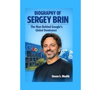 BIOGRAPHY OF SERGEY BRIN: The Man Behind Google's Global Dominance