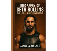 Biography of Seth Rollins: The Rise of a Wrestling Legend”