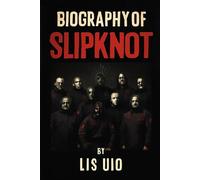BIOGRAPHY OF SLIPKNOT: THE LEGACY OF SLIPKNOT