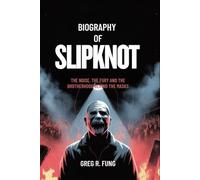 BIOGRAPHY OF SLIPKNOT: The Noise, the fury and the brotherhood behind the masks
