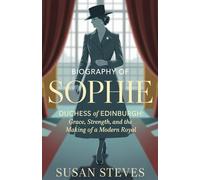 BIOGRAPHY OF SOPHIE:: BIOGRAPHY OF SOPHIE: Duchess of Edinburgh: Grace, Strength, and the Making of a Modern Royal