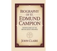 BIOGRAPHY OF ST. EDMUND CAMPION: Patron Saint of the British Jesuit Province