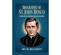 BIOGRAPHY OF ST. JOHN BOSCO: Patron Saint of Apprentices and Schoolchildren