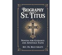 BIOGRAPHY OF ST. TITUS: Novena for Guidance and Apostolic Faith