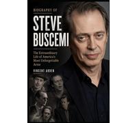 Biography Of Steve Buscemi: The Extraordinary Life Of America's Most Unforgettable Actor