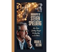 Biography of Steven Spielberg: How Steven Spielberg Changed the Way We See Movies