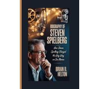 Biography of Steven Spielberg: How Steven Spielberg Changed the Way We See Movies
