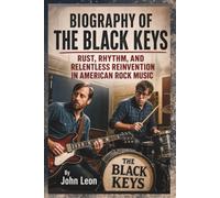 BIOGRAPHY OF THE BLACK KEYS: Rust, Rhythm, and Relentless Reinvention in American Rock Music