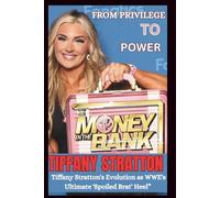 BIOGRAPHY OF TIFFANY STRATTON: From Privilege To Power; Tiffany Stratton Evolution As WWE's Ultimate " Spoiled Brat' Heel". (WRESTLING ICONS: LEGENDS OF THE MAT)