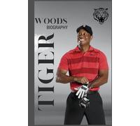 BIOGRAPHY OF TIGER WOODS: GOLF’S FIERCEST COMPETITOR, AMERICA’S MOST COMPLEX HERO