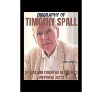 BIOGRAPHY OF TIMOTHY SPALL: THE ART AND TRIUMPHS OF BRITAIN’S EVERYMAN ACTOR
