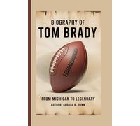 BIOGRAPHY OF TOM BRADY: From Michigan to Legendary