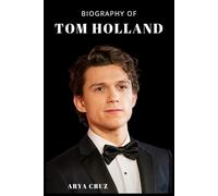 BIOGRAPHY OF TOM HOLLAND: From Billy Elliot to Spider-Man: The Rise of Tom Holland