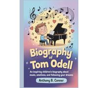 BIOGRAPHY OF TOM ODELL: An Inspiring Children’s Biography About Music, Emotions,and Following Your Dreams
