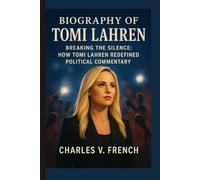 BIOGRAPHY OF TOMI LAHREN: BREAKING THE SILENCE: HOW TOMI LAHREN REDEFINED POLITICAL COMMENTARY