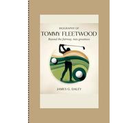 Biography Of Tommy Fleetwood: Beyond the Fairway, Into Greatness