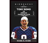 Biography of Tony Romo: The Complete Biography of the Dallas Cowboys Star, NFL Quarterback, and CBS Sports Analyst (The Bio Press)