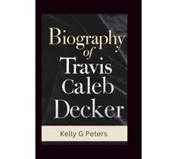 BIOGRAPHY OF TRAVIS CALEB DECKER: The story of a man torn between his past and present