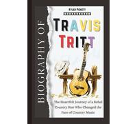 Biography of Travis Tritt: The Heartfelt Journey of a Rebel Country Star Who Changed the Face of Country Music