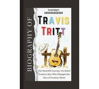 Biography of Travis Tritt: The Heartfelt Journey of a Rebel Country Star Who Changed the Face of Country Music