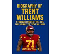 BIOGRAPHY OF TRENT WILLIAMS: Strength under Fire - The True Journey Of Trent Williams