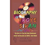 Biography of Troye Sivan: The Rise of a Pop Star Who Challenged Norms and Became an LGBTQ+ Role Model