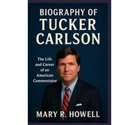 BIOGRAPHY OF TUCKER CARLSON: The Life and Career of an American Commentator