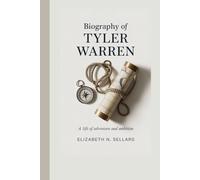 BIOGRAPHY OF TYLER WARREN: A Life of Adventure and Ambition