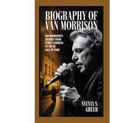 Biography of Van Morrison: Van Morrison’s Journey from Street Corners to the Hall of Fame