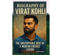 BIOGRAPHY OF VIRAT KOHLI: THE UNSTOPPABLE RISE OF A MODERN CRICKET LEGEND