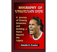 Biography of VIRGIL VAN DIJK: A journey of Chasing Greatness and Building a Name Beyond the Legacy