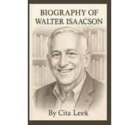 BIOGRAPHY OF WALTER ISAACSON: A LIFE OF CURIOSITY, LEADERSHIP, AND STORYTELLING