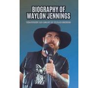 BIOGRAPHY OF WAYLON JENNINGS: The Journey and Legacy of Waylon Jennings