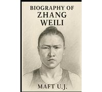 BIOGRAPHY OF WEILI ZHANG: THE RISE OF A CHINESE WARRIOR