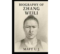 BIOGRAPHY OF WEILI ZHANG: THE RISE OF A CHINESE WARRIOR