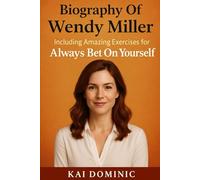 Biography Of Wendy Miller: Including Amazing Exercises for Always Bet On Yourself