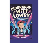 BIOGRAPHY OF WITT LOWRY: The Inspiring Story of a Rap Star Who Never Gave Up _A Perfect Gift Book for Young Music lovers