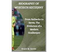BIOGRAPHY OF WOJCIECH SZCZĘSNY: From Setbacks to Saves, The Evolution of a Modern Goalkeeper
