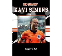 BIOGRAPHY OF XAVI SIMONS: Inside the Mind and Journey of a New-Generation Star (Born to Play: Modern Football Icons)