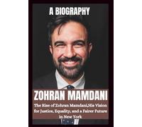 BIOGRAPHY OF ZOHRAN MAMDANI: The Rise OF Zohran Mamdani, His Vision For Justice, Equality And A Fairer Future In New York. (POLITICAL LIVES)