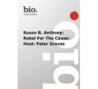 Biography - Susan B. Anthony: Rebel For The Cause: Host: Peter Graves