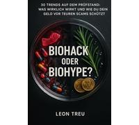 Biohack oder Biohype?: 30 Trends auf dem Prüfstand: Was wirklich wirkt und wie du dein Geld vor teuren Scams schützt