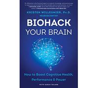 Biohack Your Brain: How to Boost Cognitive Health, Performance & Power